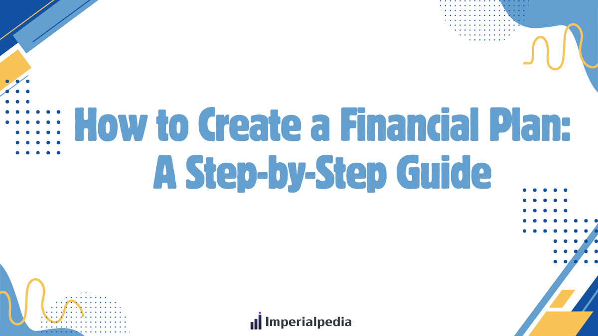 How to Create a Financial Plan: A Step-by-Step Guide