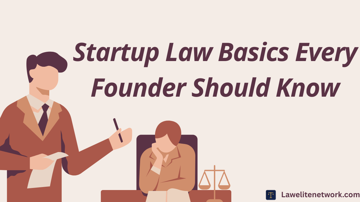 Startup Law Basics Every Founder Should Know Before Raising or Hiring
