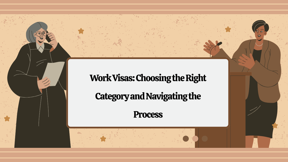 Work Visas: Choosing the Right Category and Navigating the Process
