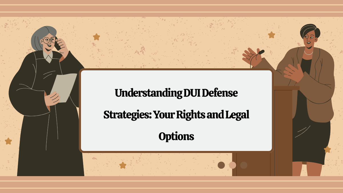 Understanding DUI Defense Strategies: Your Rights and Legal Options