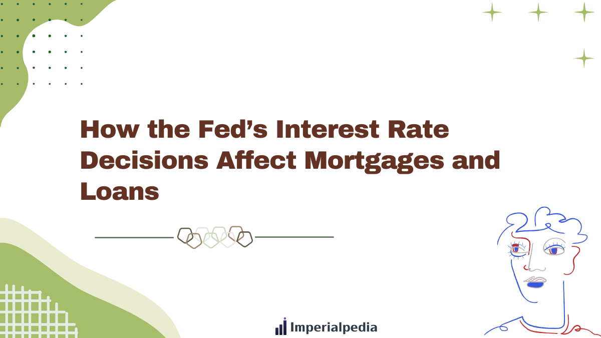 How the Fed’s Interest Rate Decisions Affect Mortgages and Loans